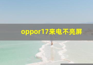 oppor17来电不亮屏