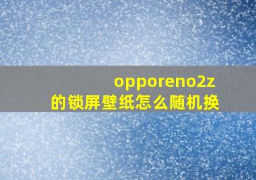 opporeno2z的锁屏壁纸怎么随机换