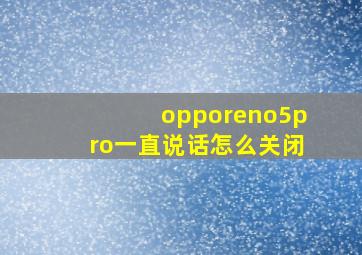 opporeno5pro一直说话怎么关闭