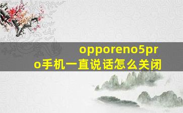 opporeno5pro手机一直说话怎么关闭