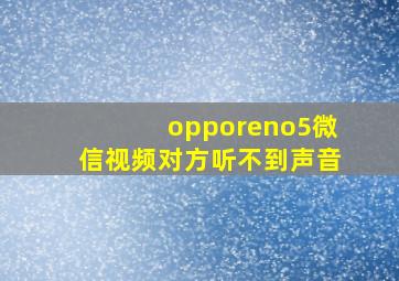 opporeno5微信视频对方听不到声音