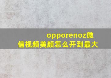 opporenoz微信视频美颜怎么开到最大