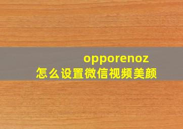 opporenoz怎么设置微信视频美颜