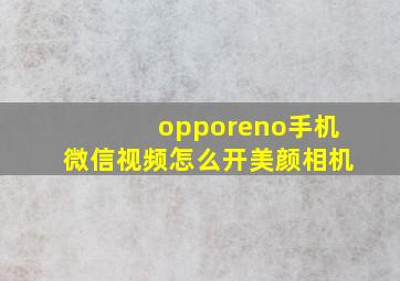 opporeno手机微信视频怎么开美颜相机