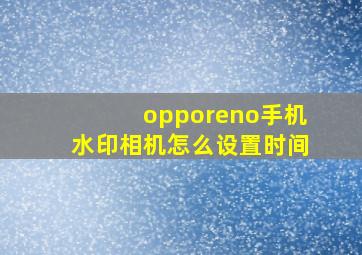 opporeno手机水印相机怎么设置时间