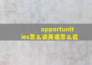 opportunities怎么读英语怎么说