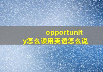 opportunity怎么读用英语怎么说