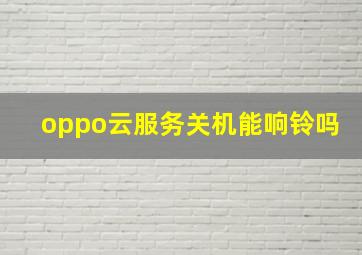 oppo云服务关机能响铃吗