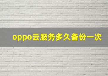 oppo云服务多久备份一次