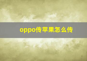 oppo传苹果怎么传