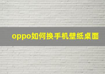 oppo如何换手机壁纸桌面