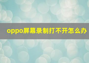 oppo屏幕录制打不开怎么办