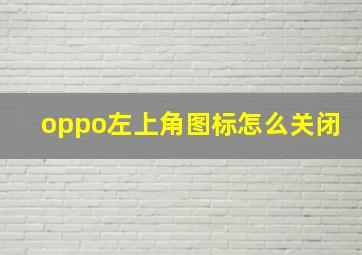 oppo左上角图标怎么关闭