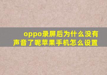 oppo录屏后为什么没有声音了呢苹果手机怎么设置