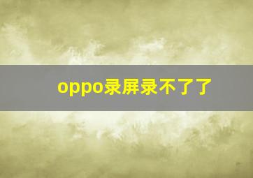 oppo录屏录不了了