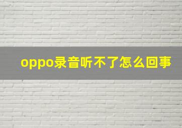 oppo录音听不了怎么回事