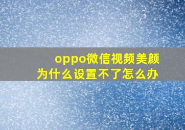 oppo微信视频美颜为什么设置不了怎么办