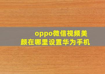 oppo微信视频美颜在哪里设置华为手机