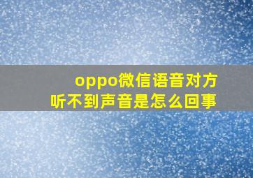 oppo微信语音对方听不到声音是怎么回事