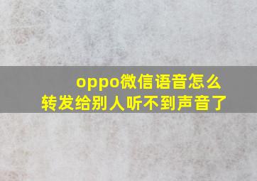 oppo微信语音怎么转发给别人听不到声音了