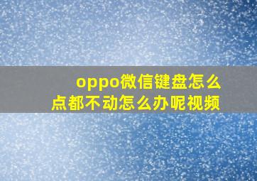 oppo微信键盘怎么点都不动怎么办呢视频