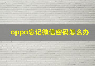 oppo忘记微信密码怎么办