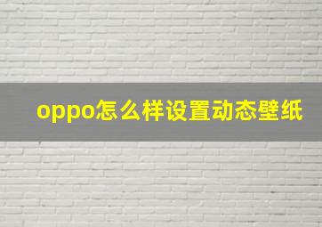 oppo怎么样设置动态壁纸