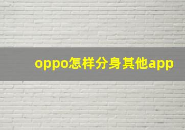 oppo怎样分身其他app