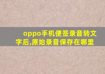 oppo手机便签录音转文字后,原始录音保存在哪里