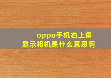 oppo手机右上角显示相机是什么意思啊