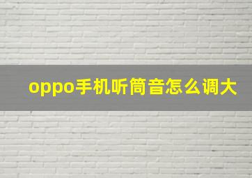 oppo手机听筒音怎么调大