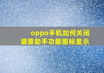 oppo手机如何关闭语音助手功能图标显示