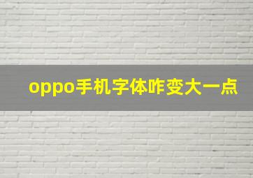 oppo手机字体咋变大一点