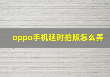 oppo手机延时拍照怎么弄