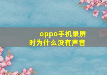 oppo手机录屏时为什么没有声音