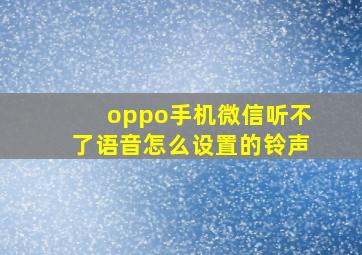 oppo手机微信听不了语音怎么设置的铃声