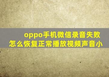 oppo手机微信录音失败怎么恢复正常播放视频声音小