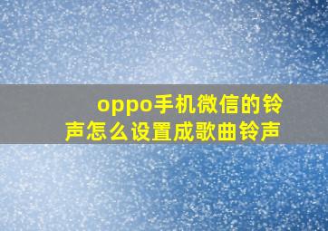 oppo手机微信的铃声怎么设置成歌曲铃声