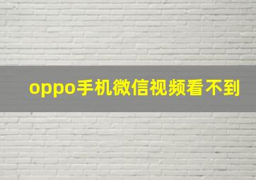 oppo手机微信视频看不到