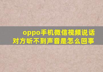 oppo手机微信视频说话对方听不到声音是怎么回事