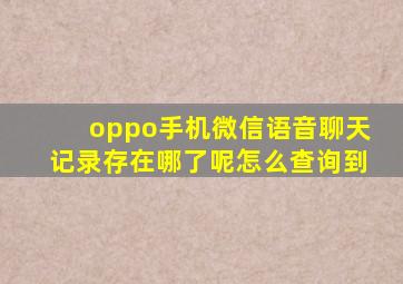 oppo手机微信语音聊天记录存在哪了呢怎么查询到