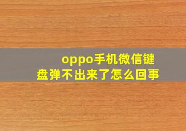 oppo手机微信键盘弹不出来了怎么回事