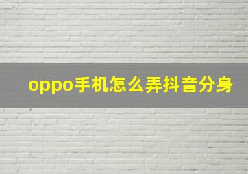 oppo手机怎么弄抖音分身