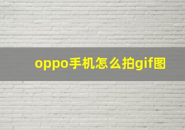 oppo手机怎么拍gif图