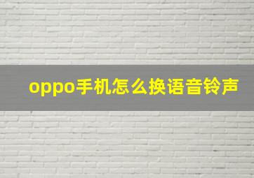 oppo手机怎么换语音铃声