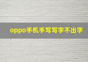 oppo手机手写写字不出字