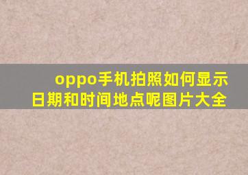 oppo手机拍照如何显示日期和时间地点呢图片大全