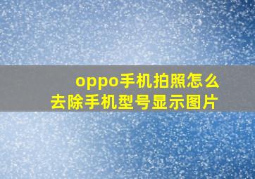 oppo手机拍照怎么去除手机型号显示图片