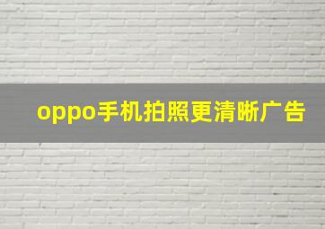 oppo手机拍照更清晰广告