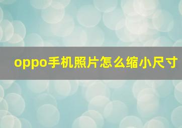 oppo手机照片怎么缩小尺寸